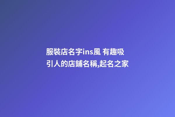 服裝店名字ins風 有趣吸引人的店鋪名稱,起名之家-第1張-店鋪起名-玄機派